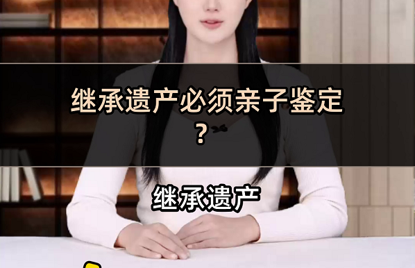 遗产继承为什么要做亲子鉴定？法律依据是什么