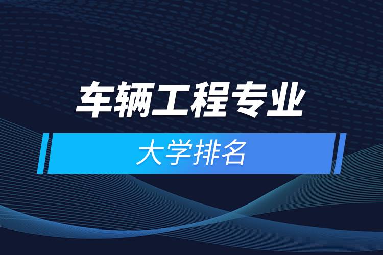 车辆工程专业大学排名