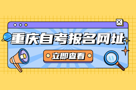 2022年4月重庆南岸自考报名登陆网址