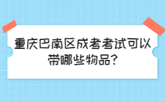 重庆巴南区成考考试可以带哪些物品?