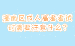潼南区成人高考考试时需要注意什么?